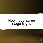 How I overcame stage fright