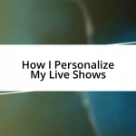 How I Personalize My Live Shows