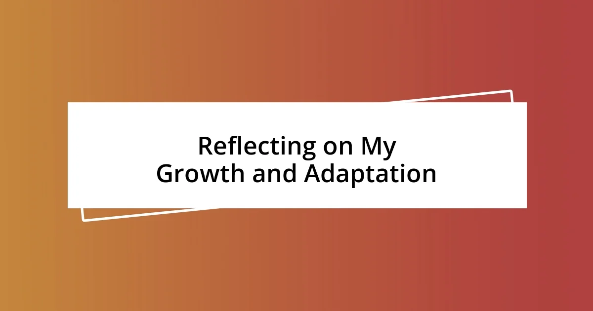 Reflecting on My Growth and Adaptation