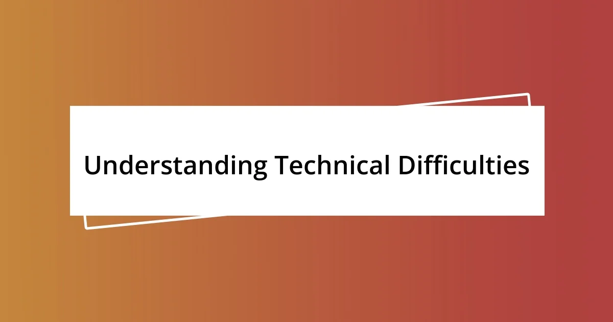 Understanding Technical Difficulties