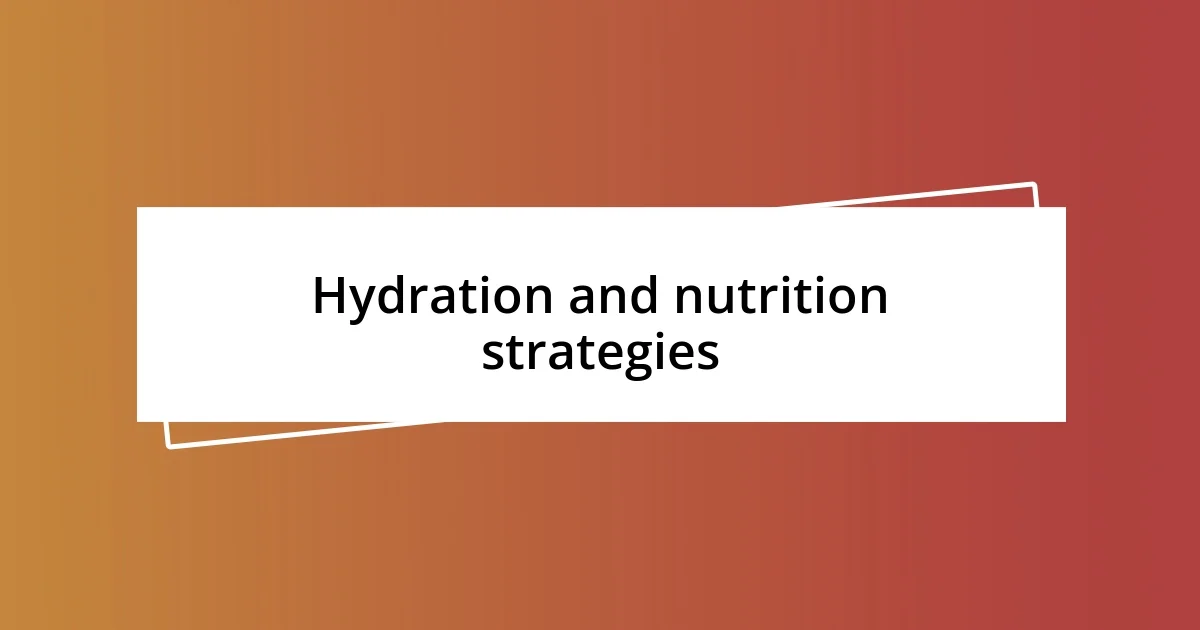 Hydration and nutrition strategies