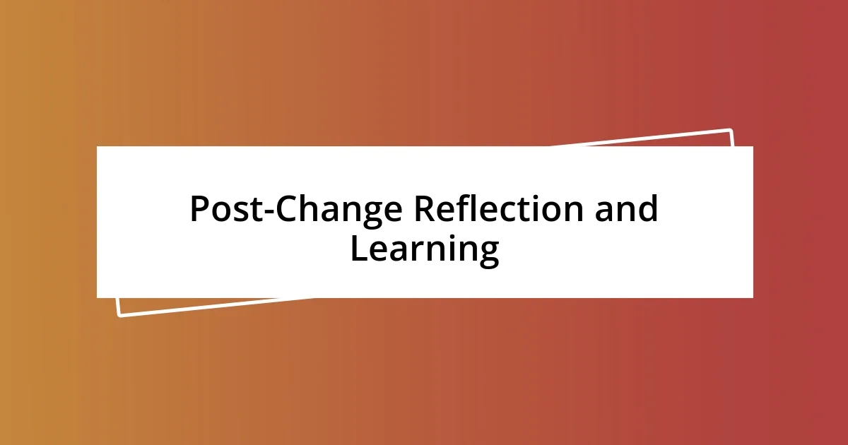 Post-Change Reflection and Learning