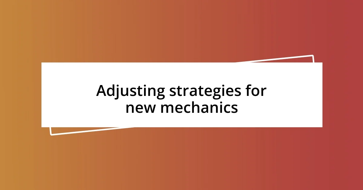 Adjusting strategies for new mechanics