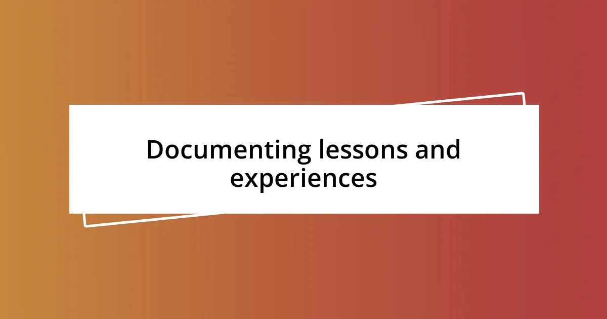 Documenting lessons and experiences