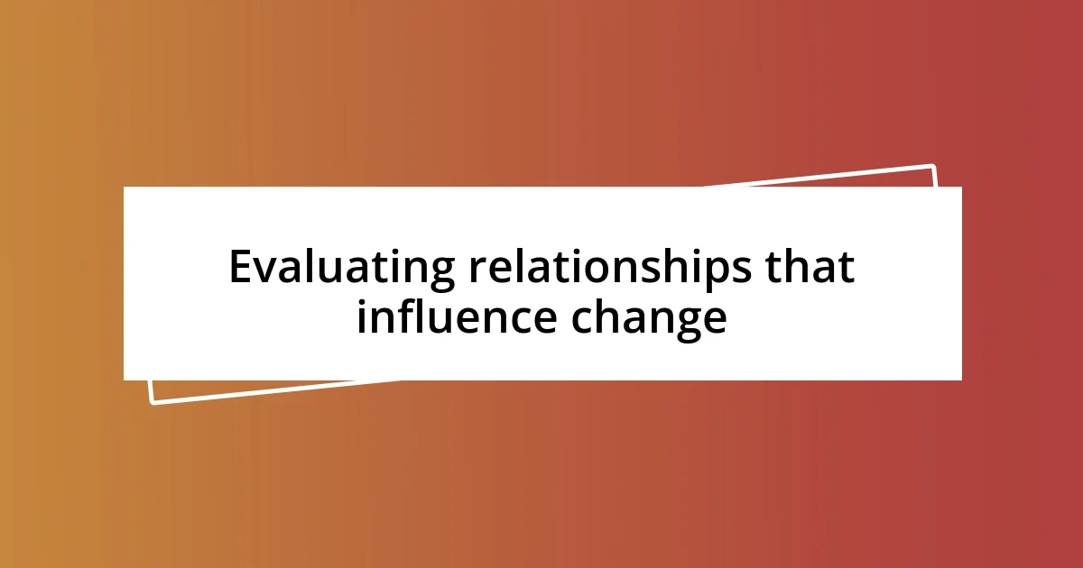 Evaluating relationships that influence change