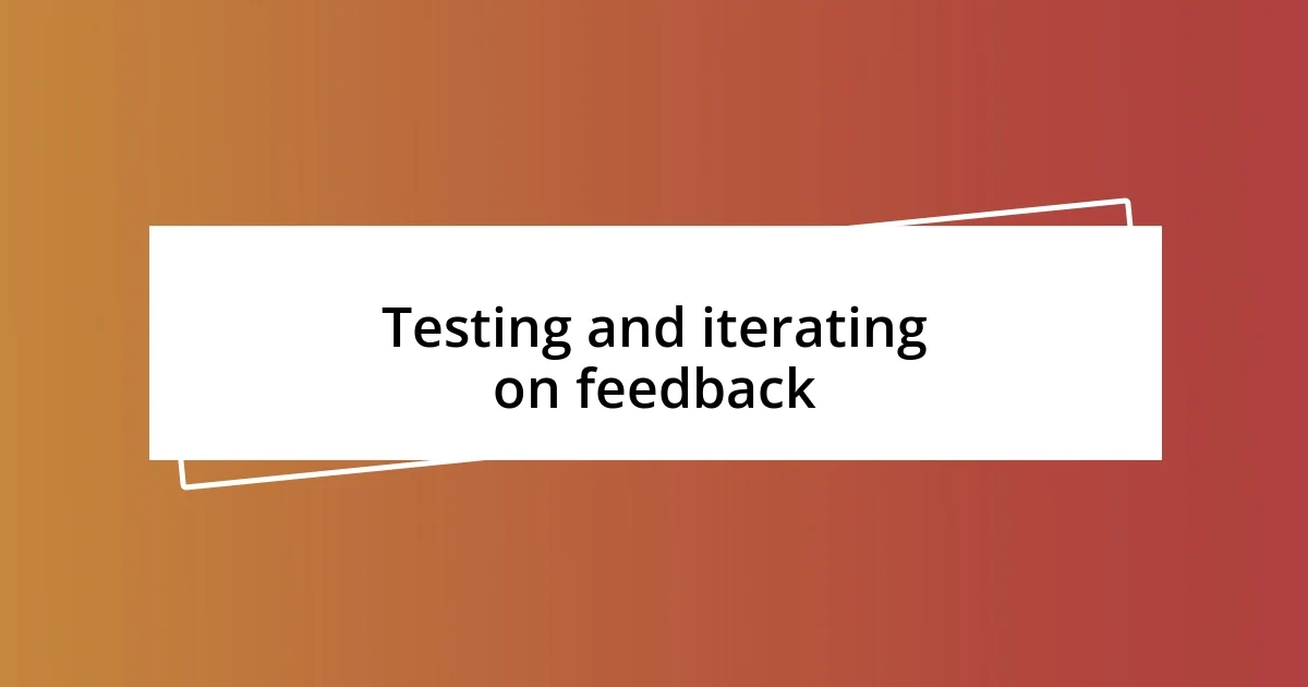 Testing and iterating on feedback