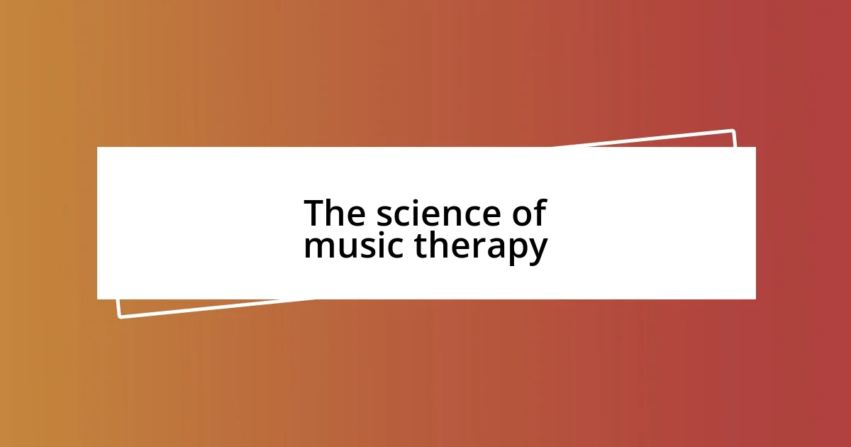 The science of music therapy