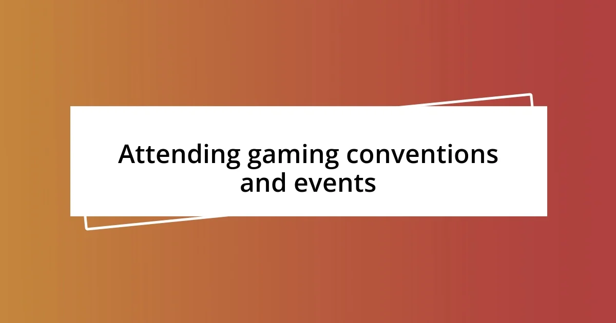 Attending gaming conventions and events