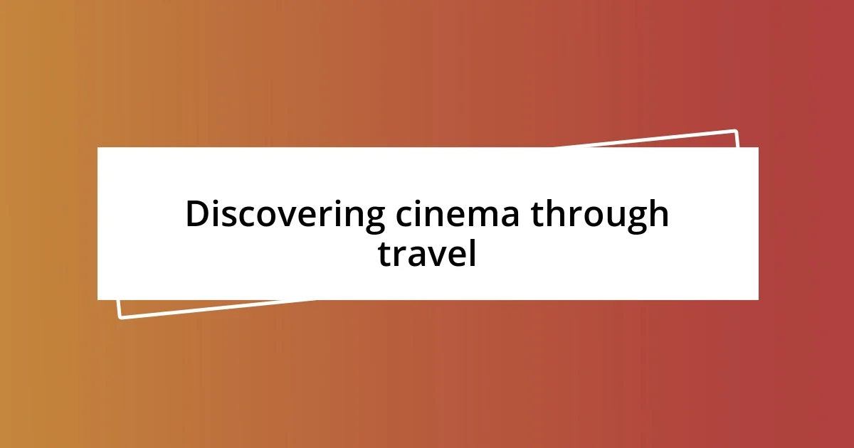 Discovering cinema through travel