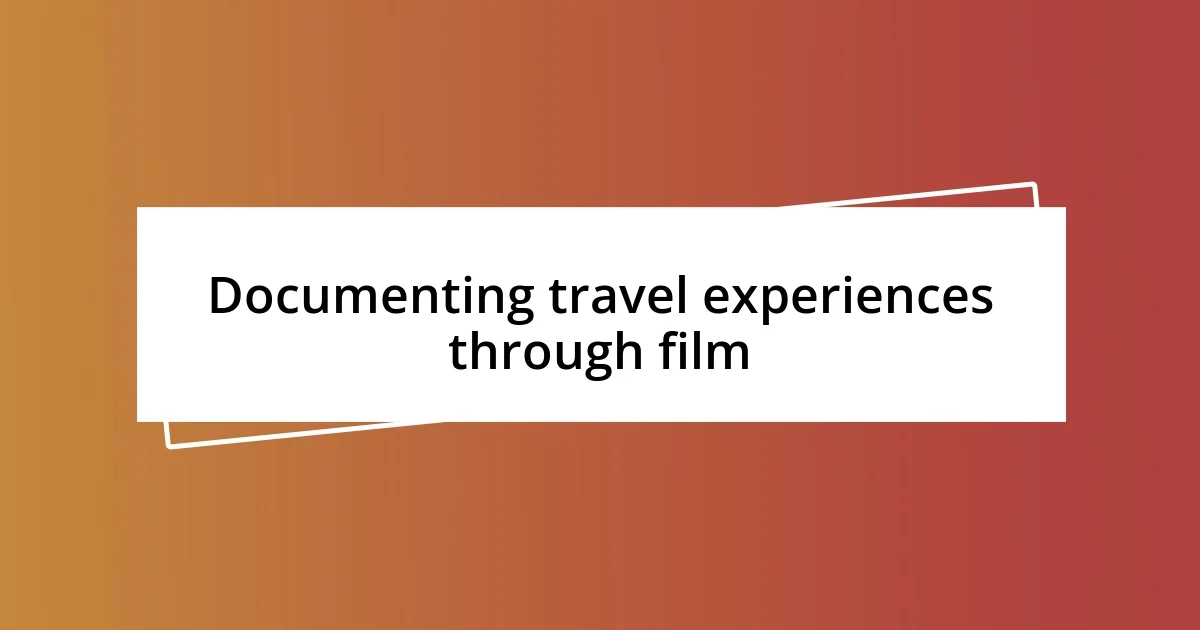 Documenting travel experiences through film