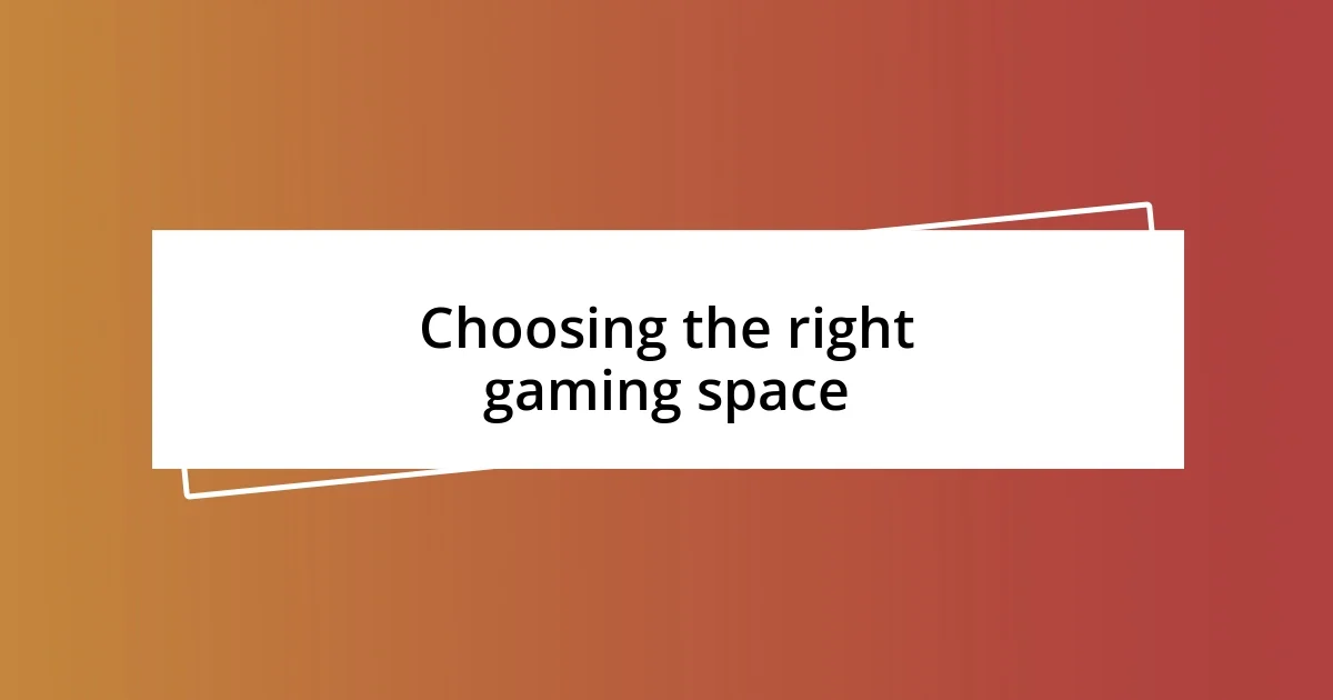 Choosing the right gaming space