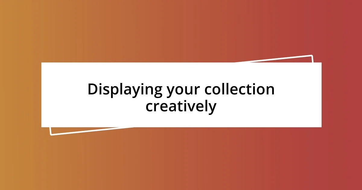 Displaying your collection creatively