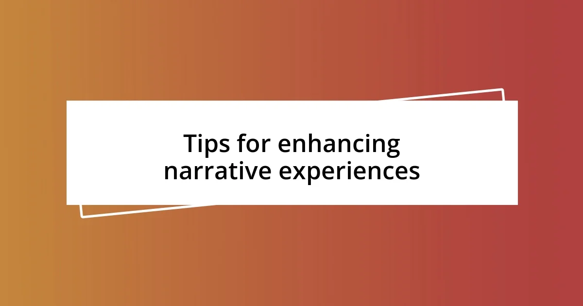 Tips for enhancing narrative experiences