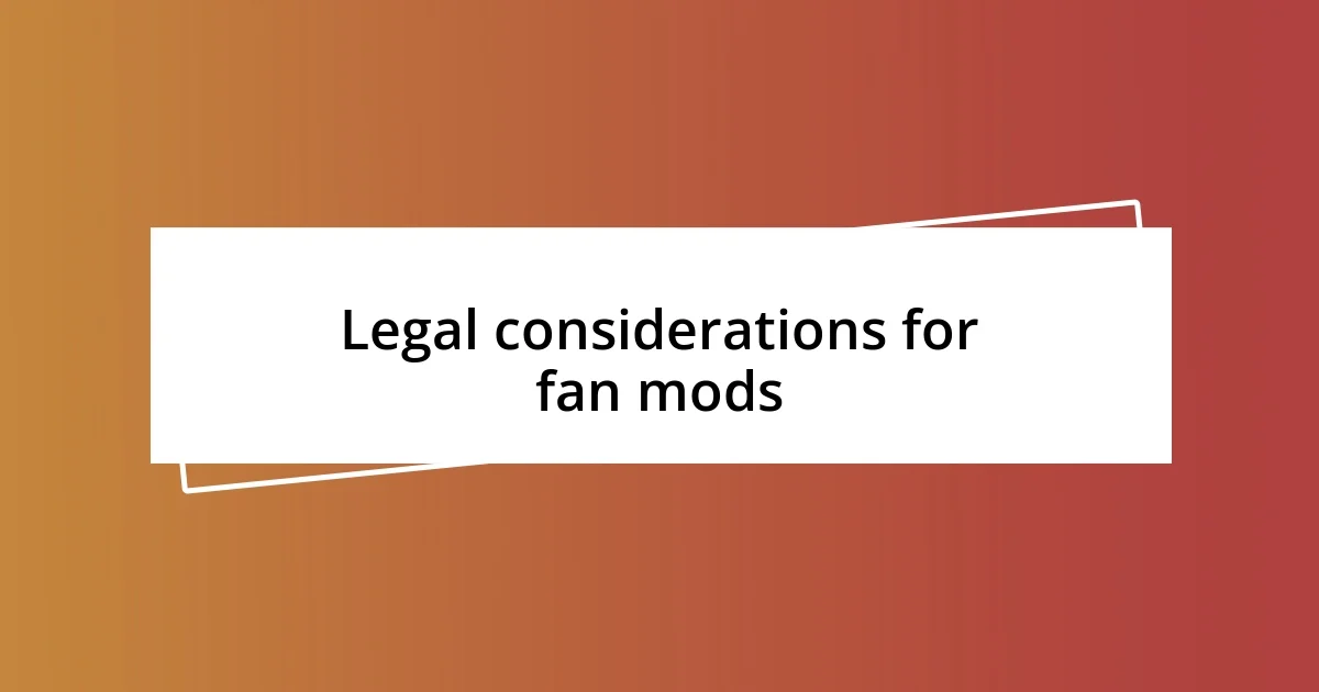 Legal considerations for fan mods