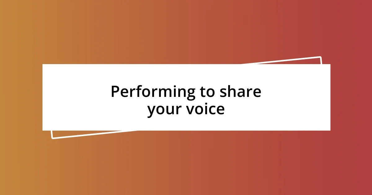 Performing to share your voice