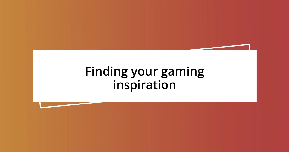 Finding your gaming inspiration