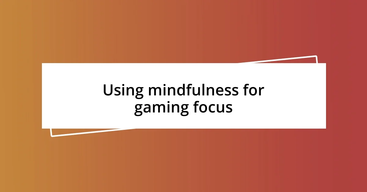 Using mindfulness for gaming focus