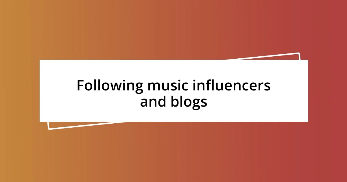 Following music influencers and blogs