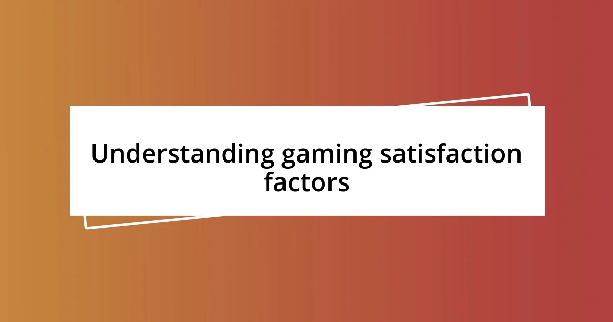 Understanding gaming satisfaction factors