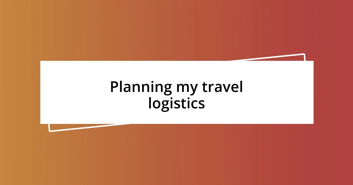 Planning my travel logistics