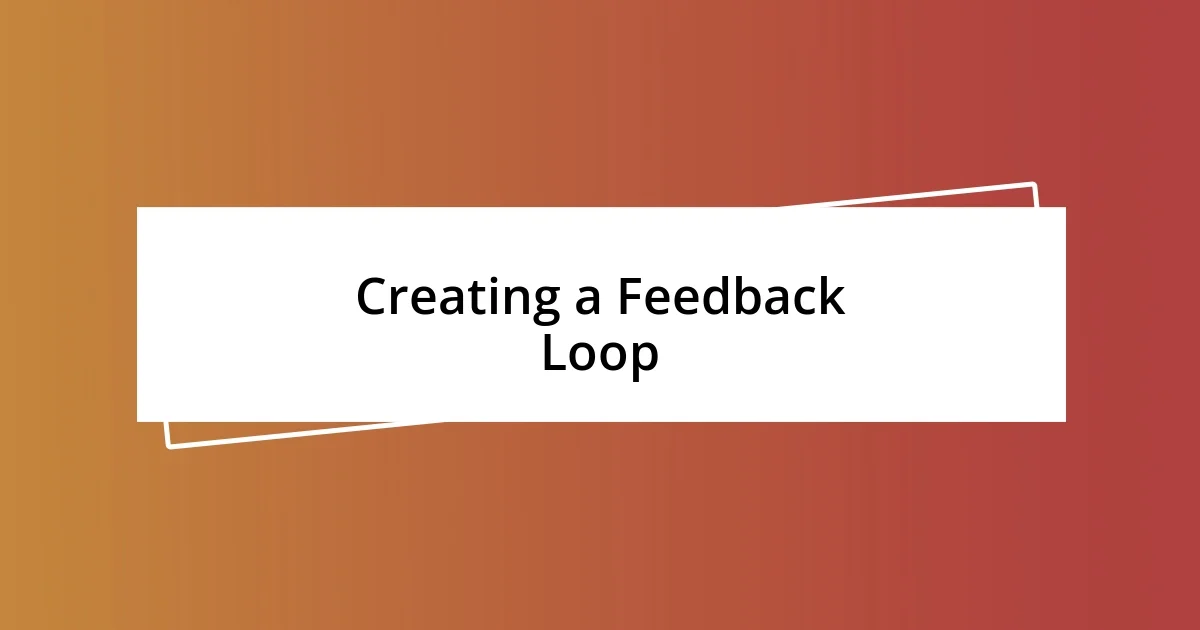 Creating a Feedback Loop