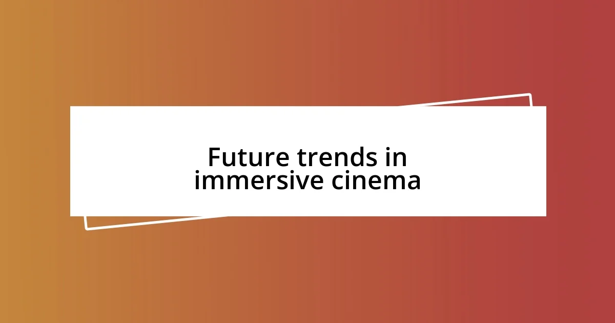 Future trends in immersive cinema