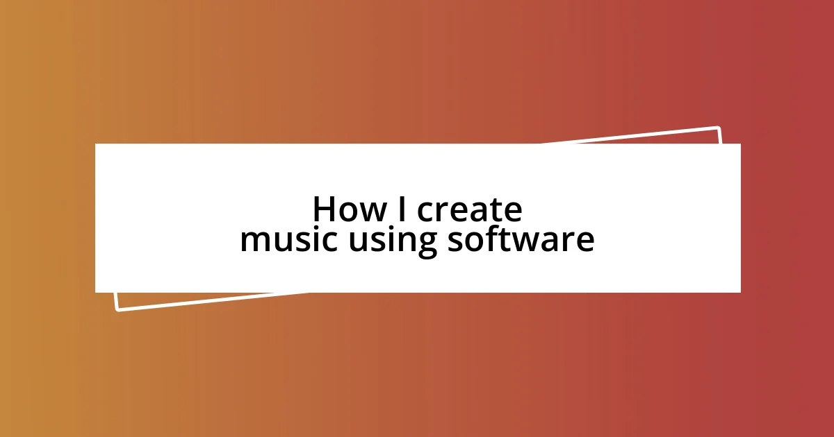 How I create music using software