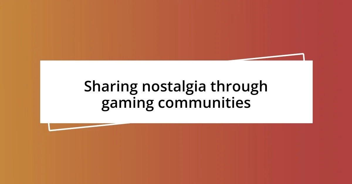 Sharing nostalgia through gaming communities