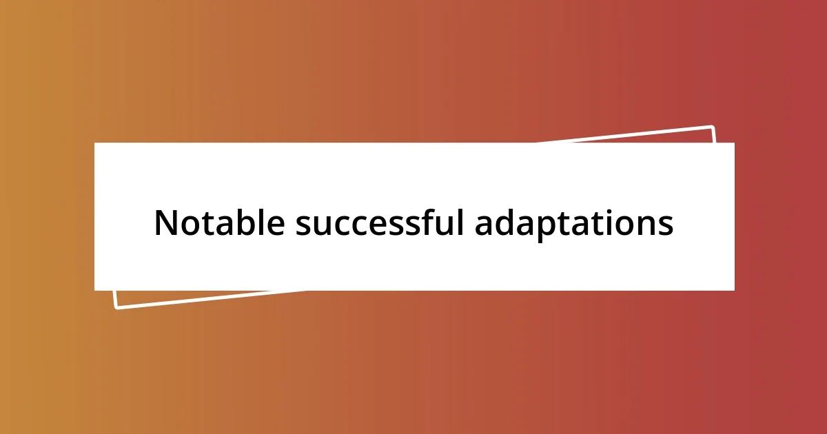 Notable successful adaptations