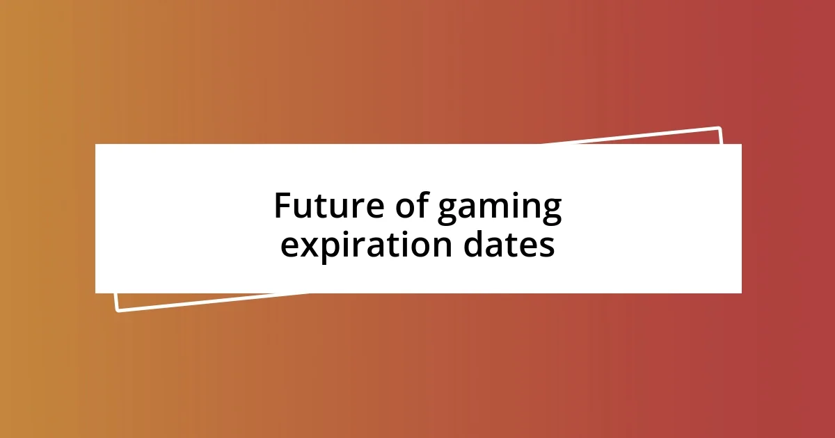 Future of gaming expiration dates