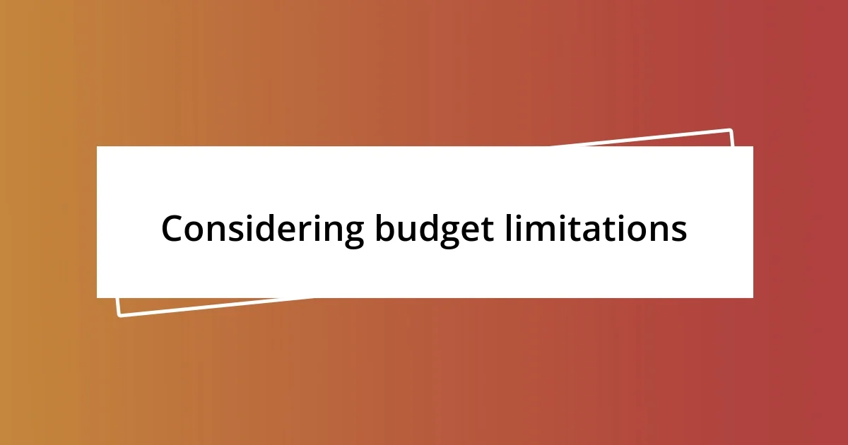 Considering budget limitations