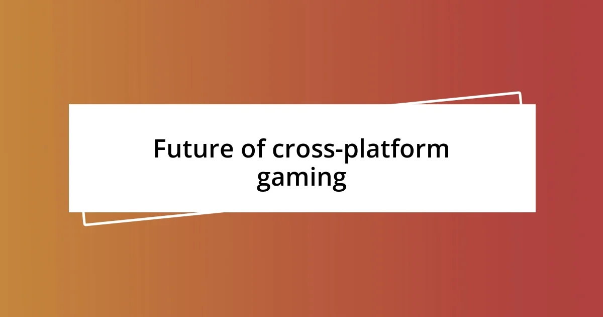 Future of cross-platform gaming